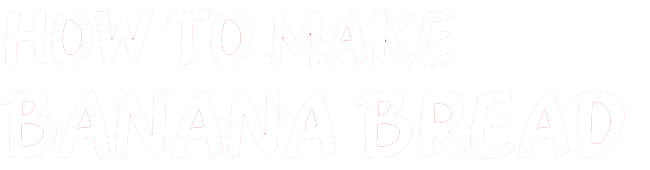 how to make banana bread